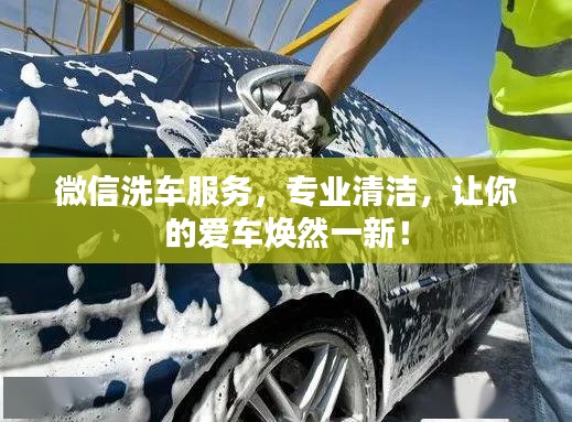 微信洗车服务，专业清洁，让你的爱车焕然一新！