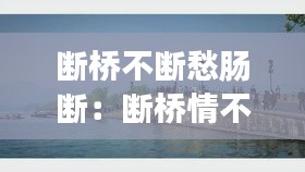 断桥不断愁肠断：断桥情不断 