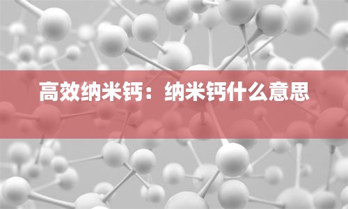 高效纳米钙：纳米钙什么意思 
