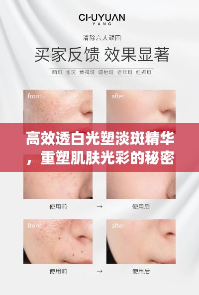 高效透白光塑淡斑精华，重塑肌肤光彩的秘密武器，打造无瑕美肌！