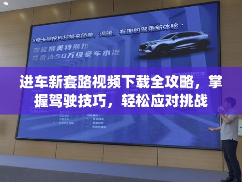 进车新套路视频下载全攻略，掌握驾驶技巧，轻松应对挑战