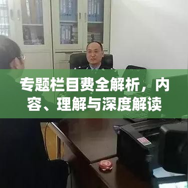 专题栏目费全解析，内容、理解与深度解读